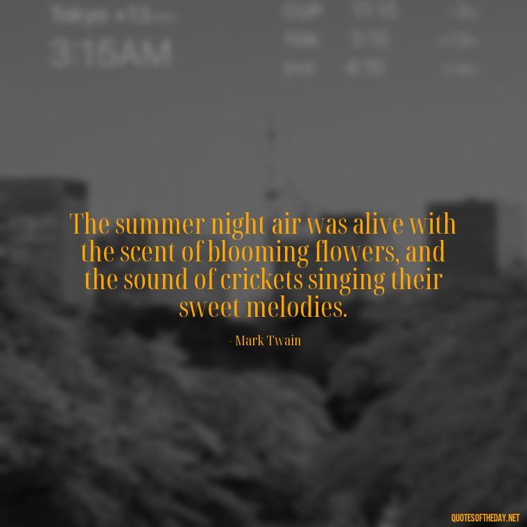 The summer night air was alive with the scent of blooming flowers, and the sound of crickets singing their sweet melodies. - Quotes About Summer Nights