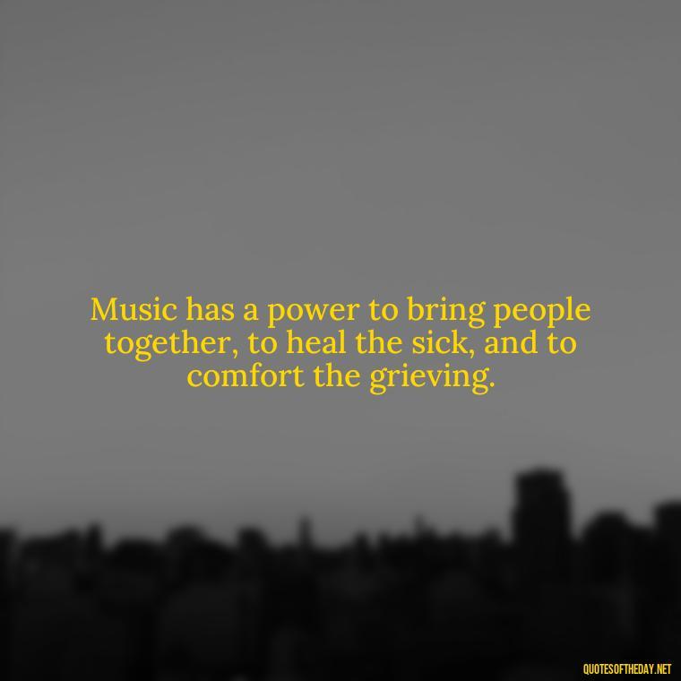 Music has a power to bring people together, to heal the sick, and to comfort the grieving. - Courtney Love Quotes