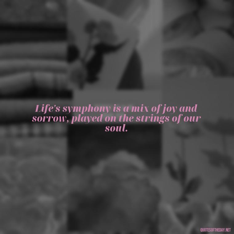 Life's symphony is a mix of joy and sorrow, played on the strings of our soul. - Short Deep Music Quotes