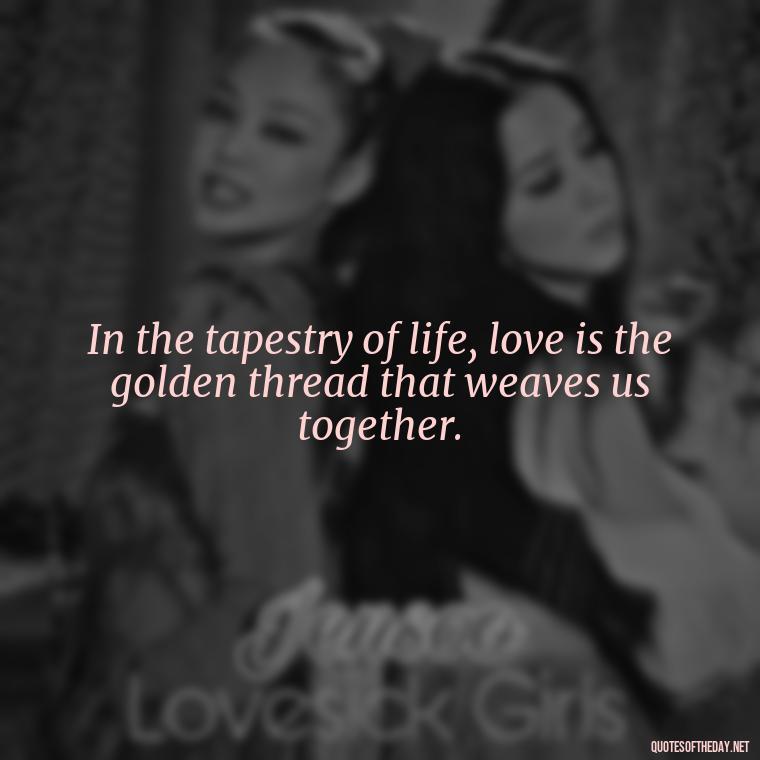 In the tapestry of life, love is the golden thread that weaves us together. - Love Quotes In Latin