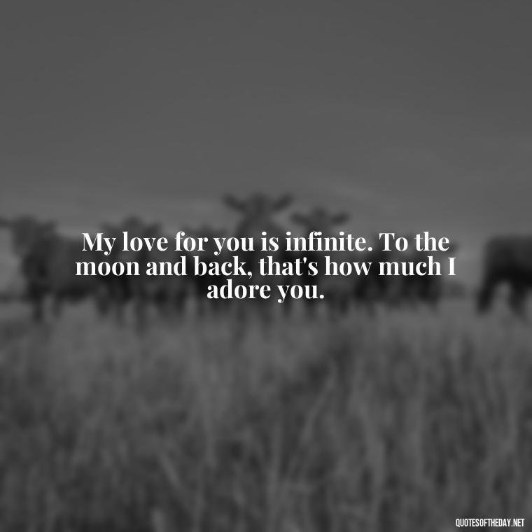 My love for you is infinite. To the moon and back, that's how much I adore you. - I Love You To The Moon And Back Quote