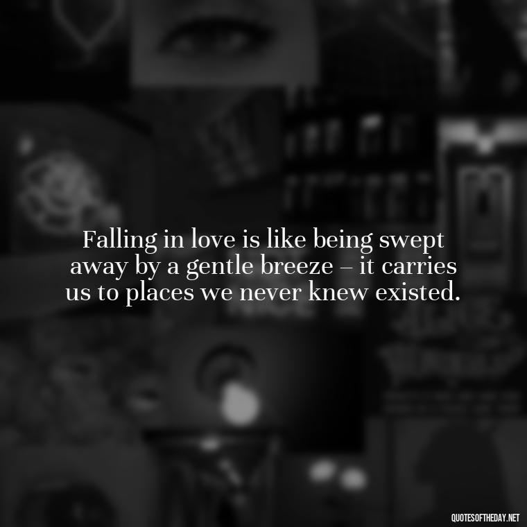 Falling in love is like being swept away by a gentle breeze – it carries us to places we never knew existed. - Again Fall In Love Quotes