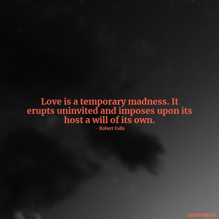 Love is a temporary madness. It erupts uninvited and imposes upon its host a will of its own. - Love Marriage Success Quotes