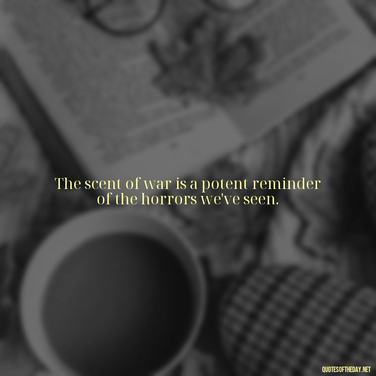 The scent of war is a potent reminder of the horrors we've seen. - I Love The Smell Of Napalm In The Morning Quote