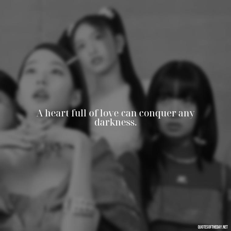 A heart full of love can conquer any darkness. - Hearted Love Quotes