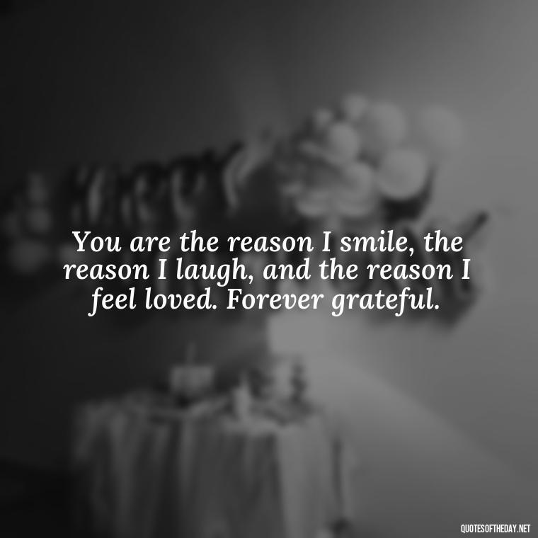 You are the reason I smile, the reason I laugh, and the reason I feel loved. Forever grateful. - Love Special Niece Quotes