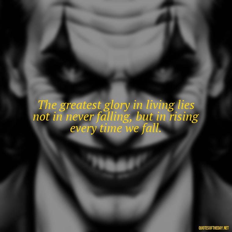 The greatest glory in living lies not in never falling, but in rising every time we fall. - Black History Short Quotes