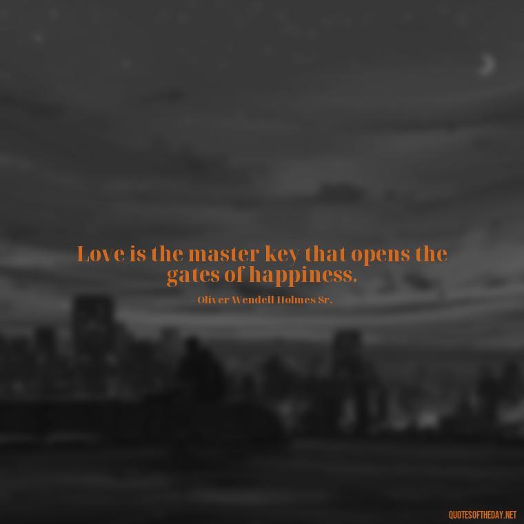 Love is the master key that opens the gates of happiness. - Love Of My Family Quotes