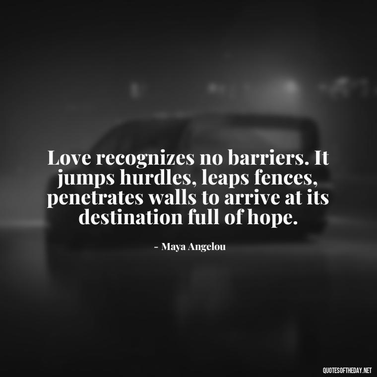 Love recognizes no barriers. It jumps hurdles, leaps fences, penetrates walls to arrive at its destination full of hope. - Love Happiness Sunflower Quotes