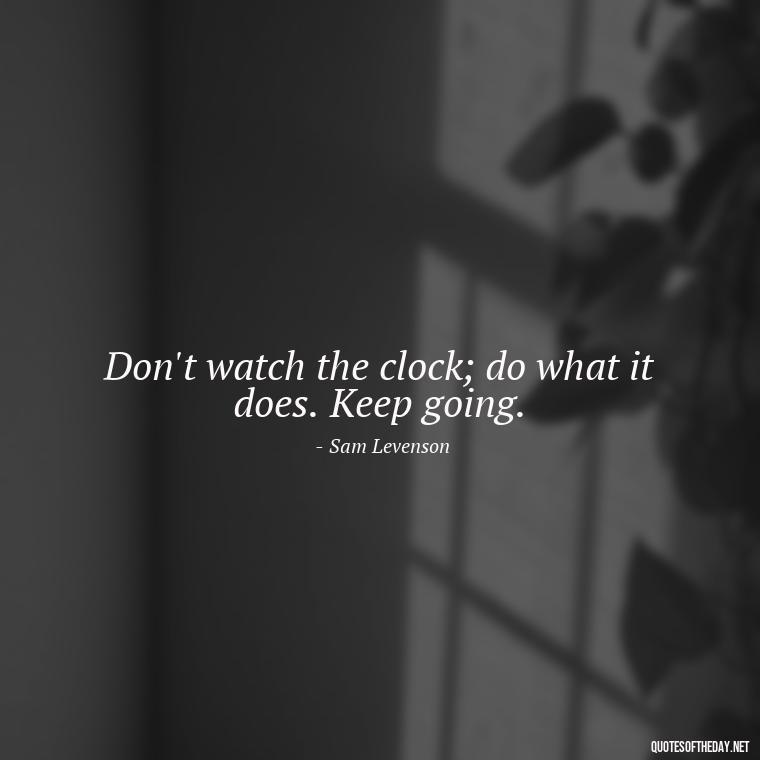 Don't watch the clock; do what it does. Keep going. - Deep Savage Quotes Short