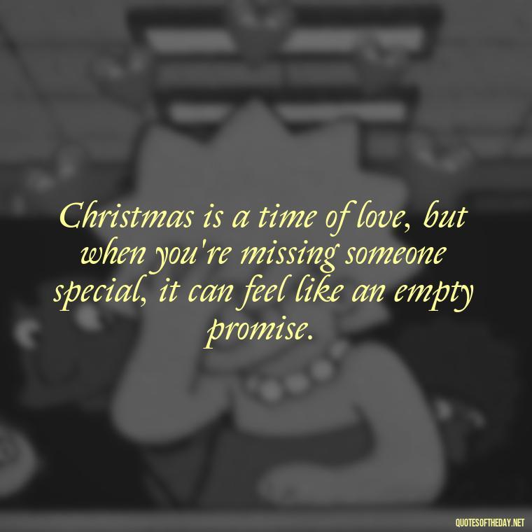 Christmas is a time of love, but when you're missing someone special, it can feel like an empty promise. - Missing Loved Ones At Christmas Quotes