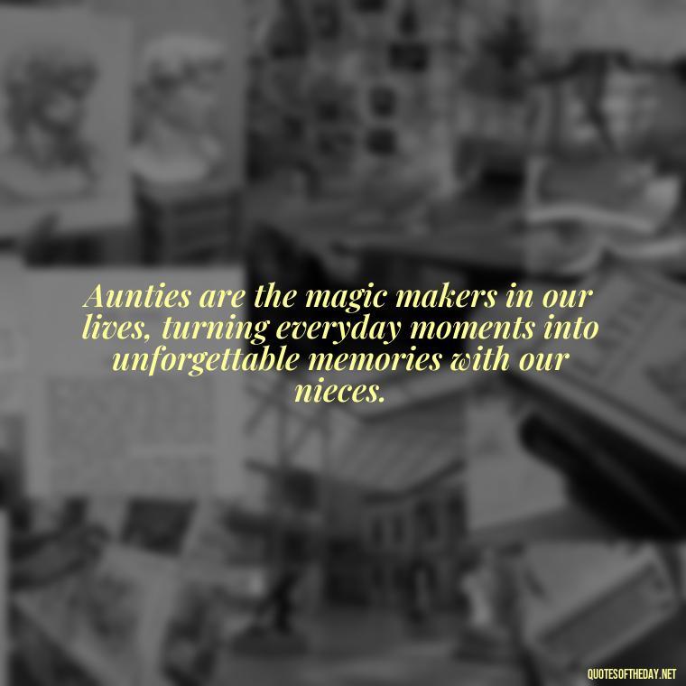 Aunties are the magic makers in our lives, turning everyday moments into unforgettable memories with our nieces. - Love For A Niece Quotes