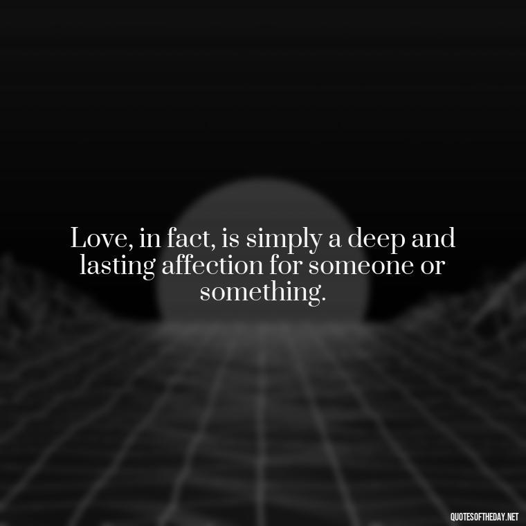 Love, in fact, is simply a deep and lasting affection for someone or something. - Effort And Love Quotes