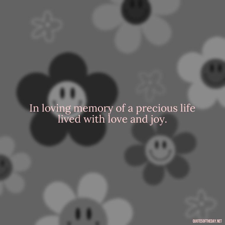 In loving memory of a precious life lived with love and joy. - Passed Away Loving Memory Quotes Short Headstone Sayings