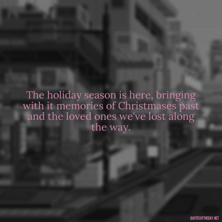 The holiday season is here, bringing with it memories of Christmases past and the loved ones we've lost along the way. - Christmas Quotes About Lost Loved Ones