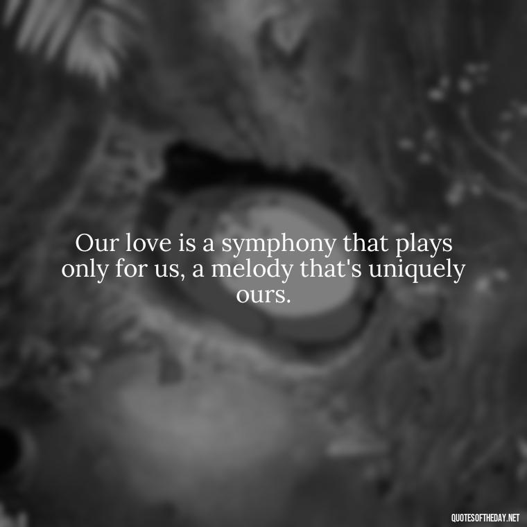 Our love is a symphony that plays only for us, a melody that's uniquely ours. - Lesbian Quotes About Love For Her