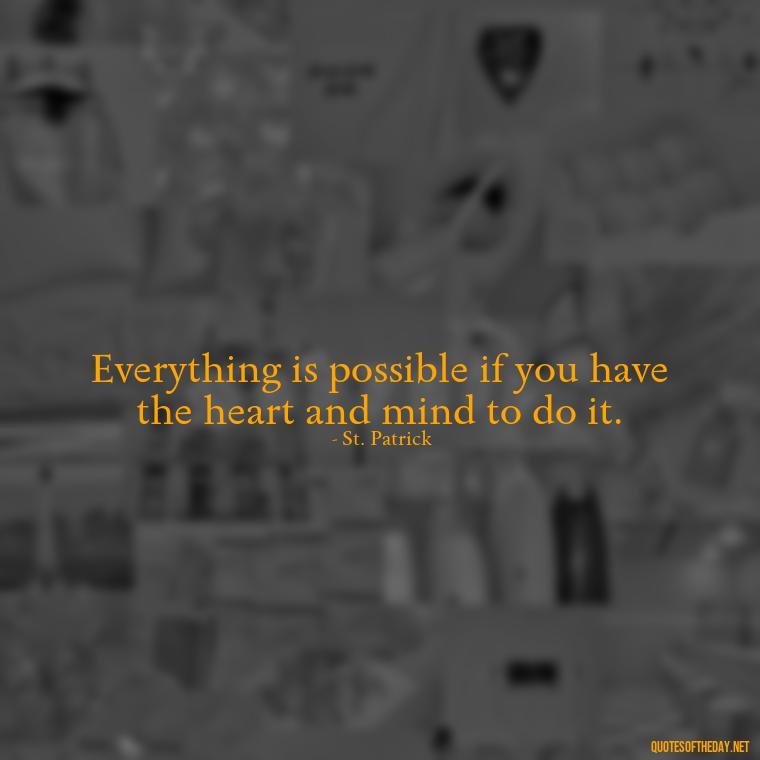 Everything is possible if you have the heart and mind to do it. - Short St Patrick Day Quotes