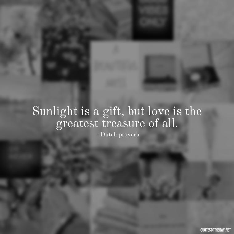 Sunlight is a gift, but love is the greatest treasure of all. - Love The Sun Quotes