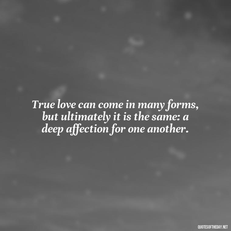 True love can come in many forms, but ultimately it is the same: a deep affection for one another. - Disney Quotes Love