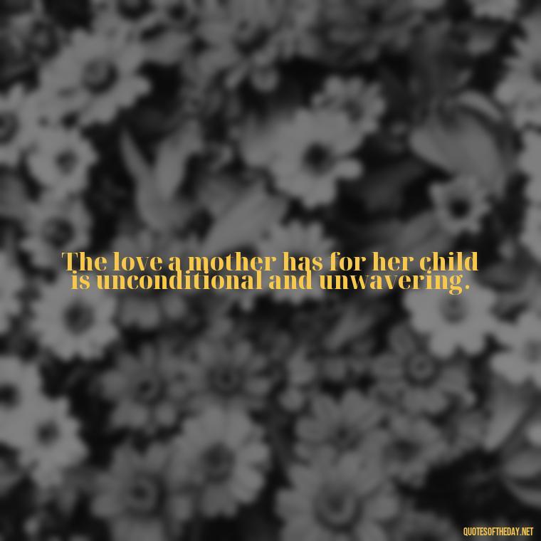 The love a mother has for her child is unconditional and unwavering. - Short Motherhood Quotes