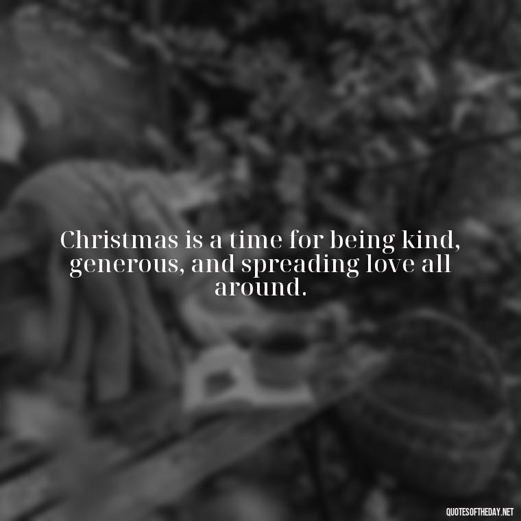 Christmas is a time for being kind, generous, and spreading love all around. - Short Christmas Quotes In Spanish