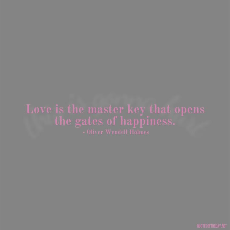 Love is the master key that opens the gates of happiness. - Quotes About Love And Trees