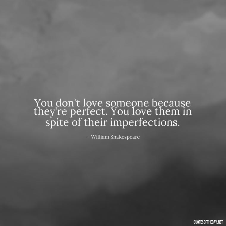 You don't love someone because they're perfect. You love them in spite of their imperfections. - Fight For True Love Quotes