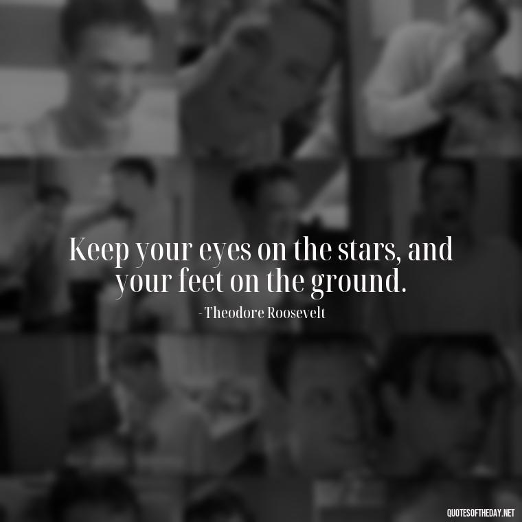 Keep your eyes on the stars, and your feet on the ground. - Short Independent Quotes