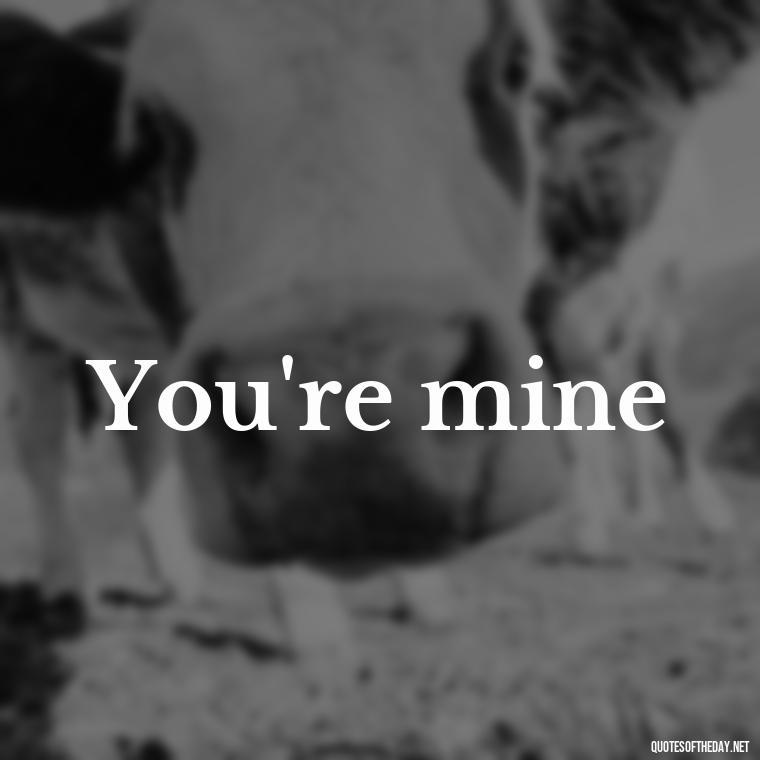 You're mine - Love Quotes 2 Words