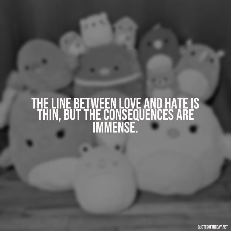 The line between love and hate is thin, but the consequences are immense. - Franz Kafka Quotes Love