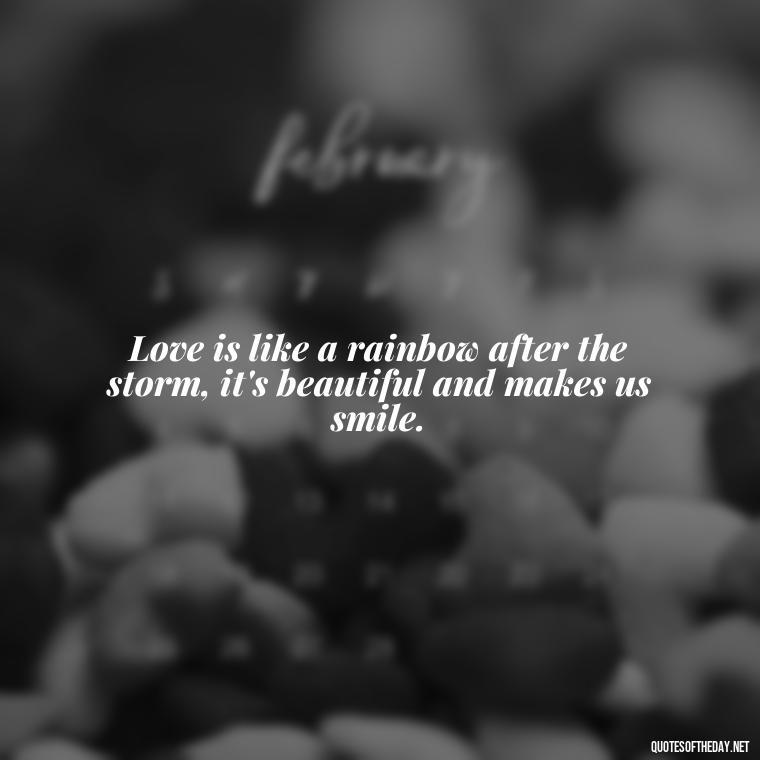 Love is like a rainbow after the storm, it's beautiful and makes us smile. - Jm Storm Love Quotes