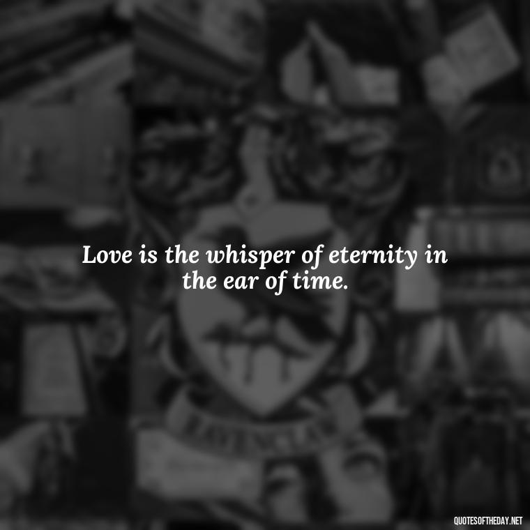 Love is the whisper of eternity in the ear of time. - Love Rare Quotes