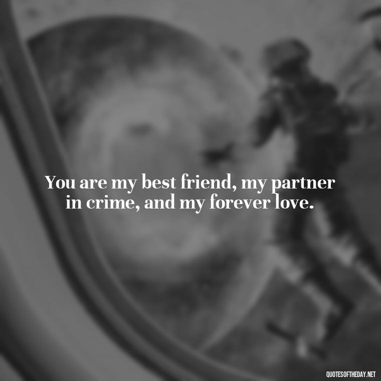 You are my best friend, my partner in crime, and my forever love. - Cute Love Quotes For Him From The Heart