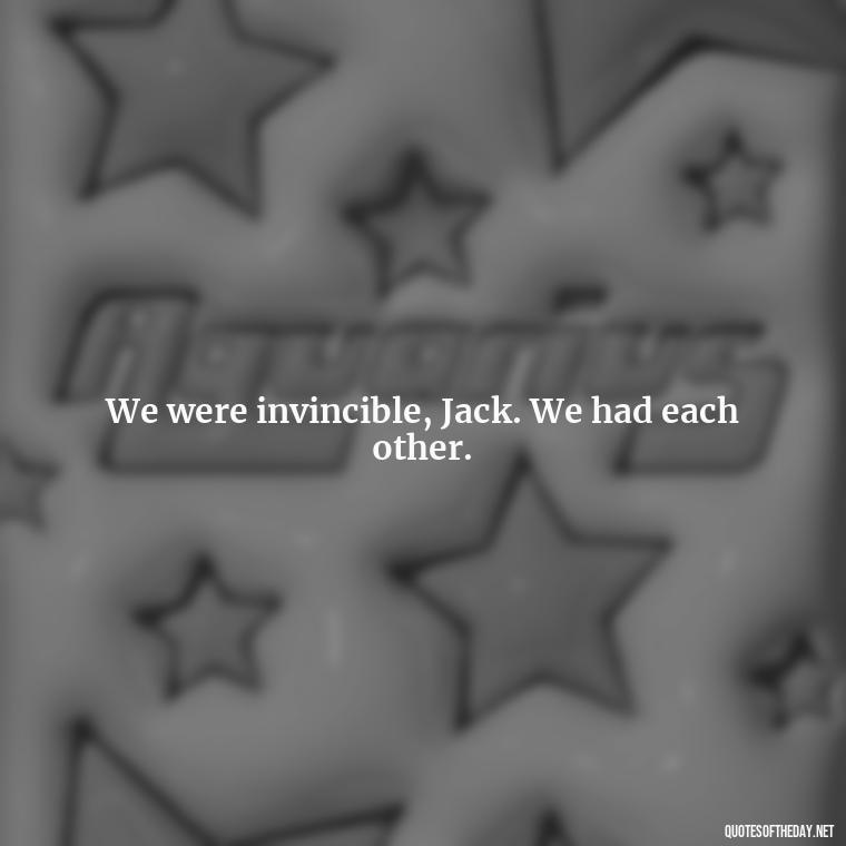 We were invincible, Jack. We had each other. - Love Quotes From Titanic