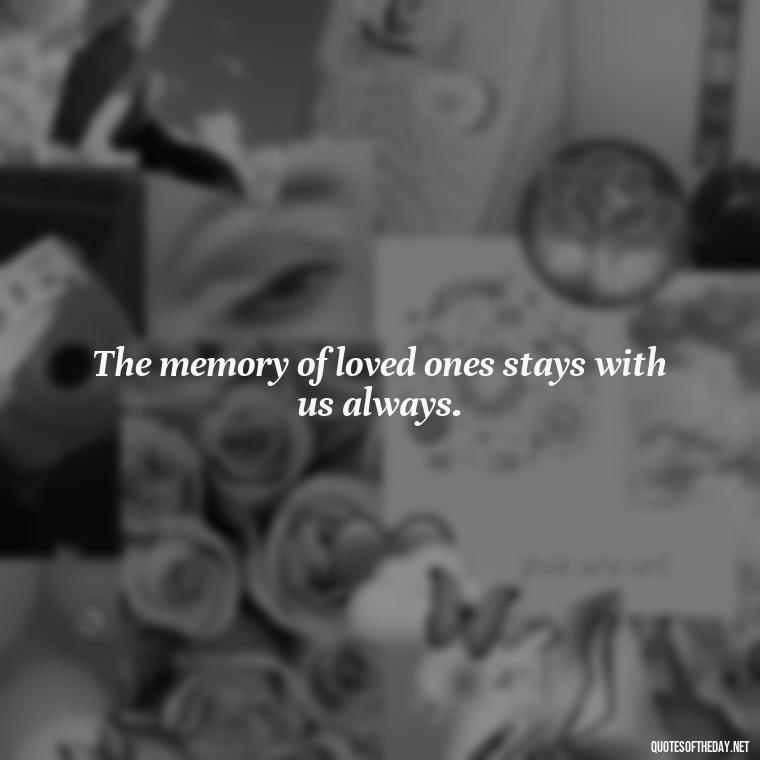 The memory of loved ones stays with us always. - Quotes About Passed Loved Ones