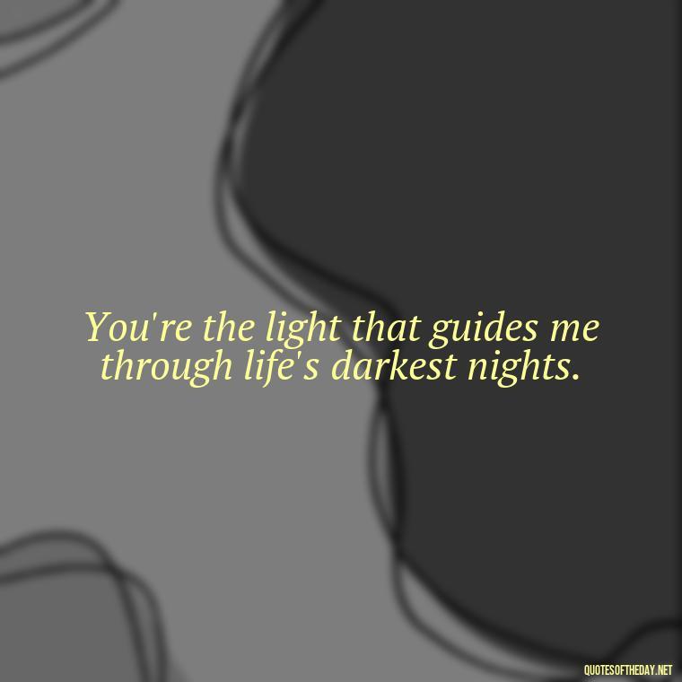 You're the light that guides me through life's darkest nights. - Love Rosie Movie Quotes