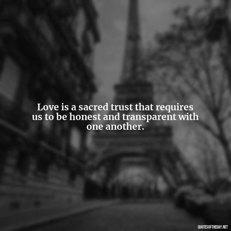 Love is a sacred trust that requires us to be honest and transparent with one another. - Confucius Quotes On Love