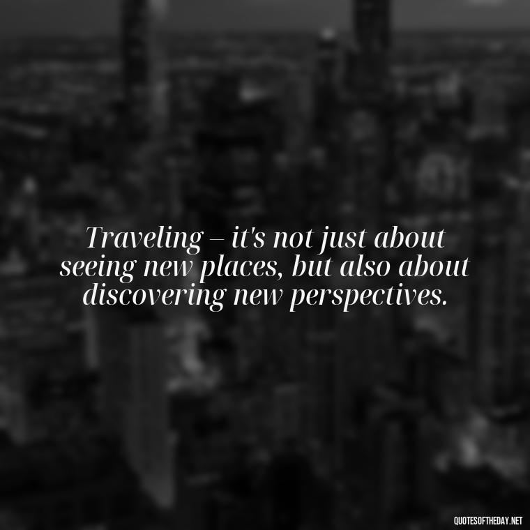 Traveling – it's not just about seeing new places, but also about discovering new perspectives. - Short Quotes For Travel