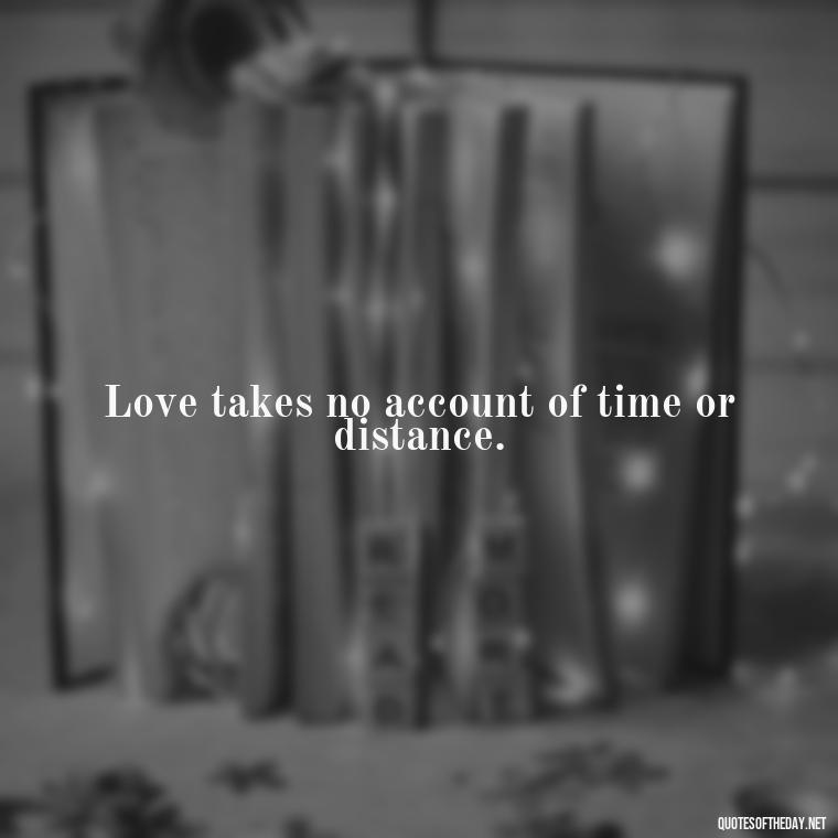 Love takes no account of time or distance. - Love Quotes One Word