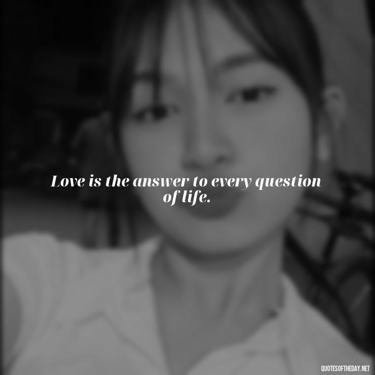 Love is the answer to every question of life. - Famous Movie Quotes About Love