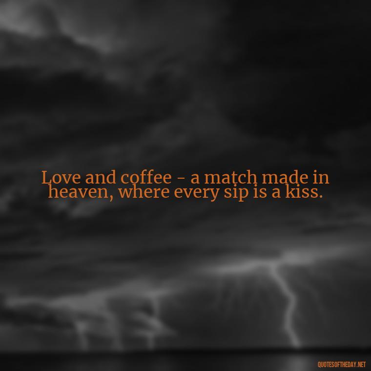 Love and coffee - a match made in heaven, where every sip is a kiss. - Coffee Quotes With Love