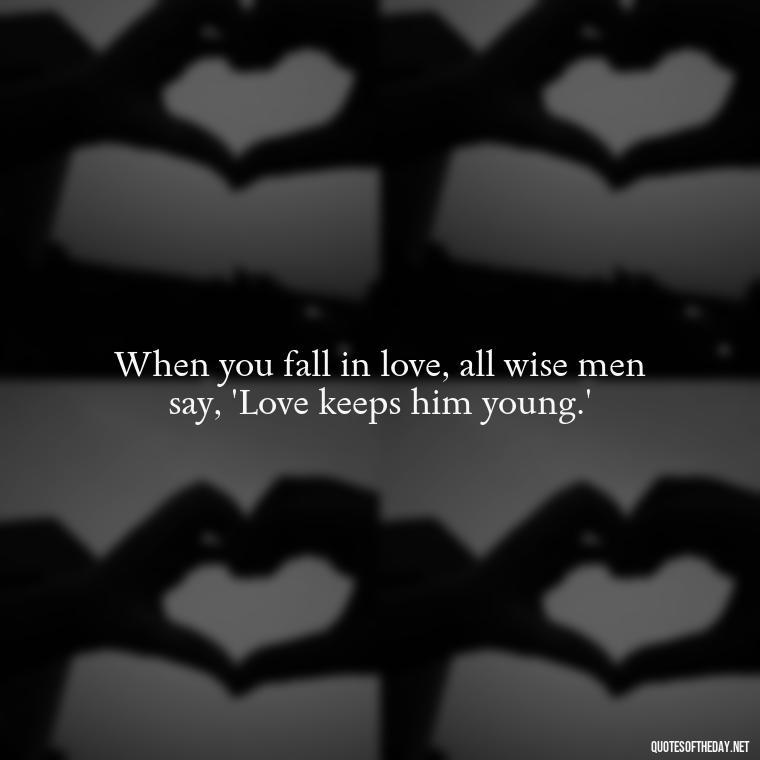 When you fall in love, all wise men say, 'Love keeps him young.' - Famous Love Marriage Quotes