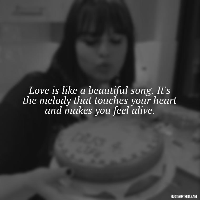 Love is like a beautiful song. It's the melody that touches your heart and makes you feel alive. - Instagram Quotes About Love