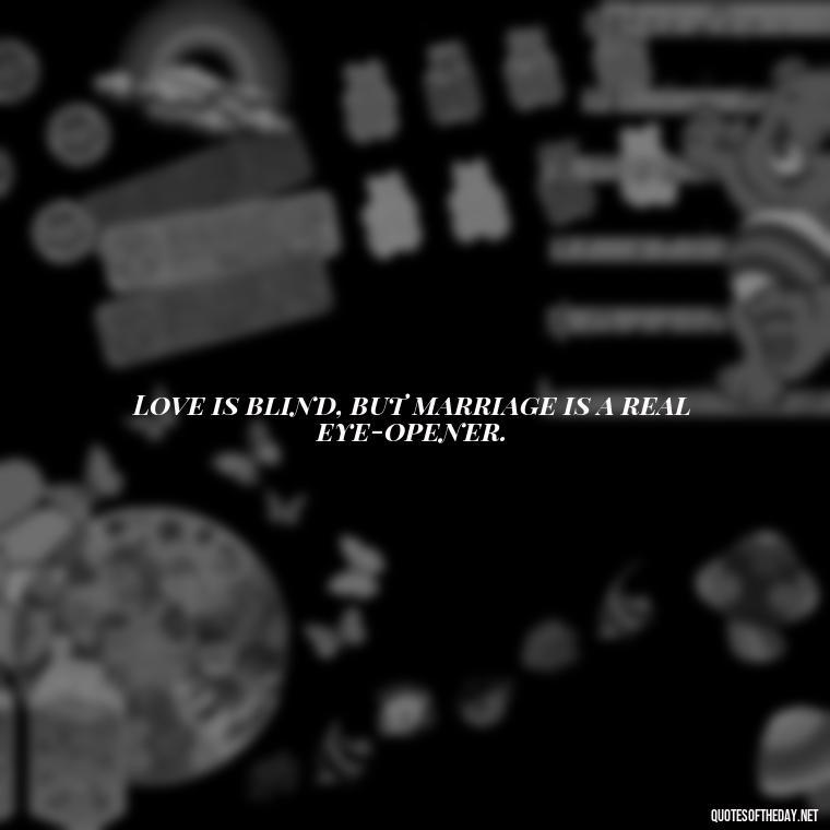 Love is blind, but marriage is a real eye-opener. - Quotes About Love Black And White