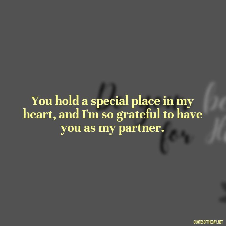 You hold a special place in my heart, and I'm so grateful to have you as my partner. - I Love You The Mostest Quotes