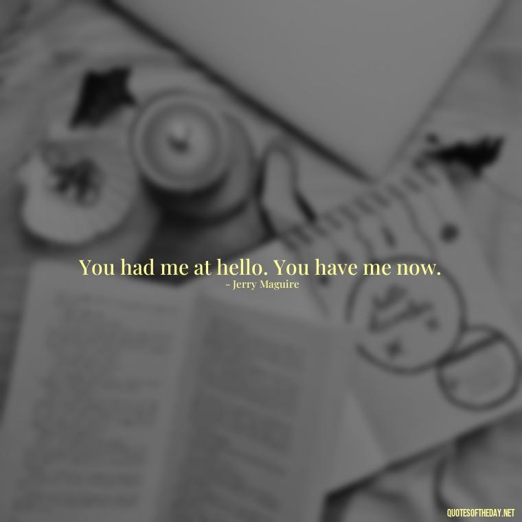 You had me at hello. You have me now. - Love U Quotes For Her