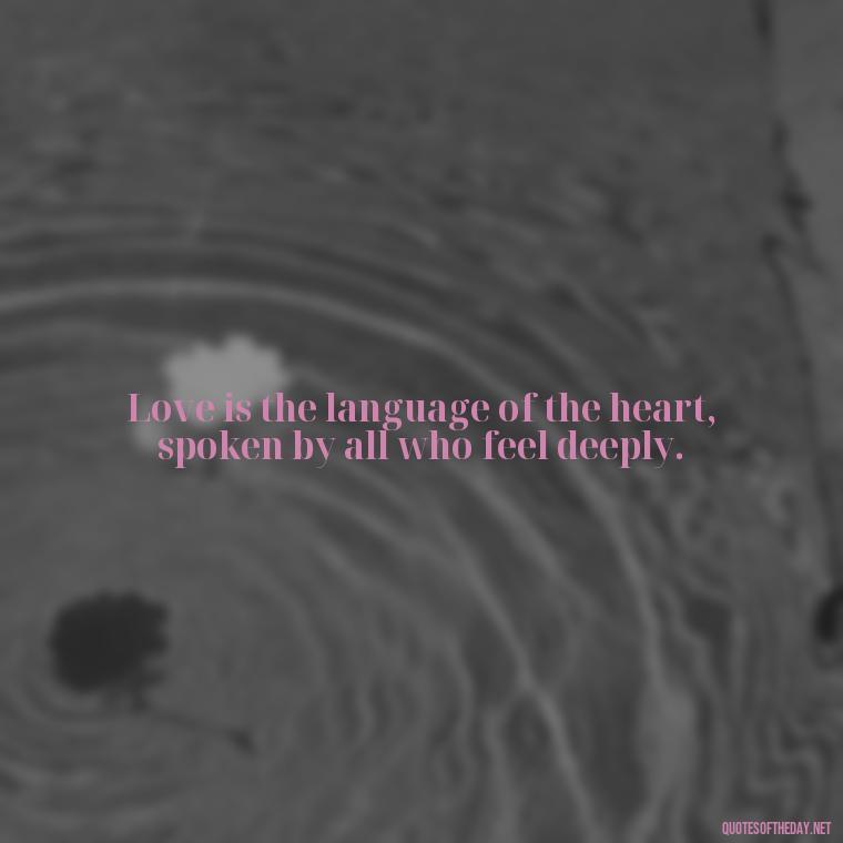 Love is the language of the heart, spoken by all who feel deeply. - Quotes In Latin About Love