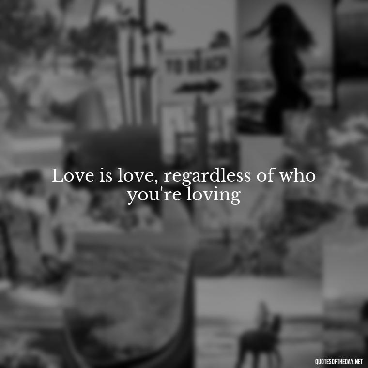 Love is love, regardless of who you're loving - Lgbt Quotes Short