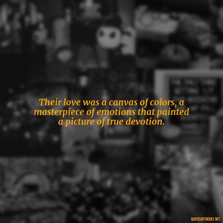 Their love was a canvas of colors, a masterpiece of emotions that painted a picture of true devotion. - Love Quotes Romeo And Juliet