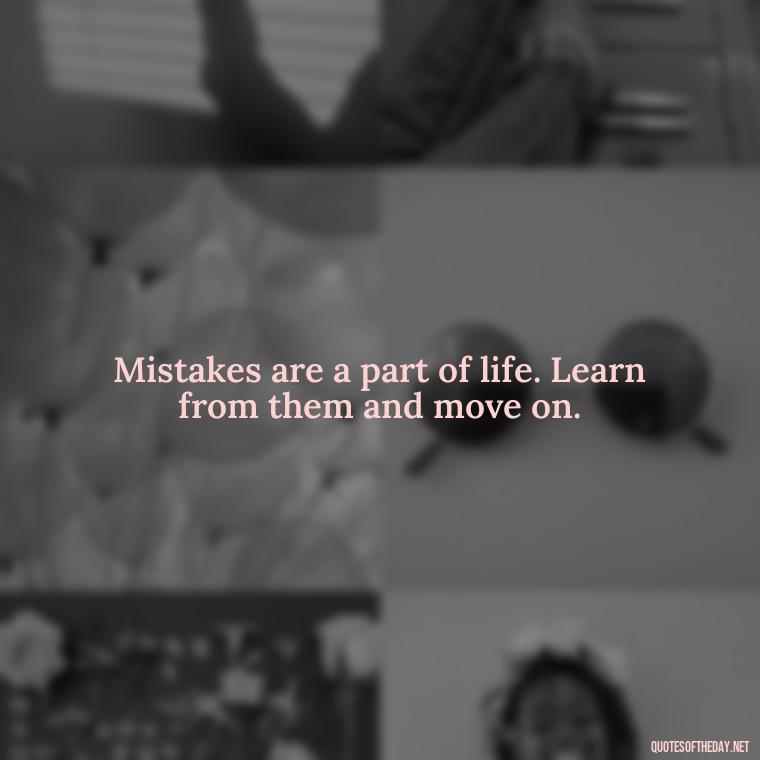 Mistakes are a part of life. Learn from them and move on. - Love Quotes About Mistakes